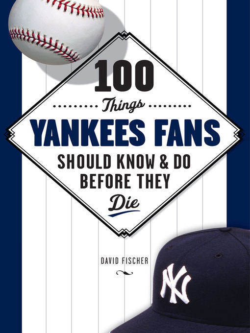 Title details for 100 Things Yankees Fans Should Know & Do Before They Die by David Fischer - Available